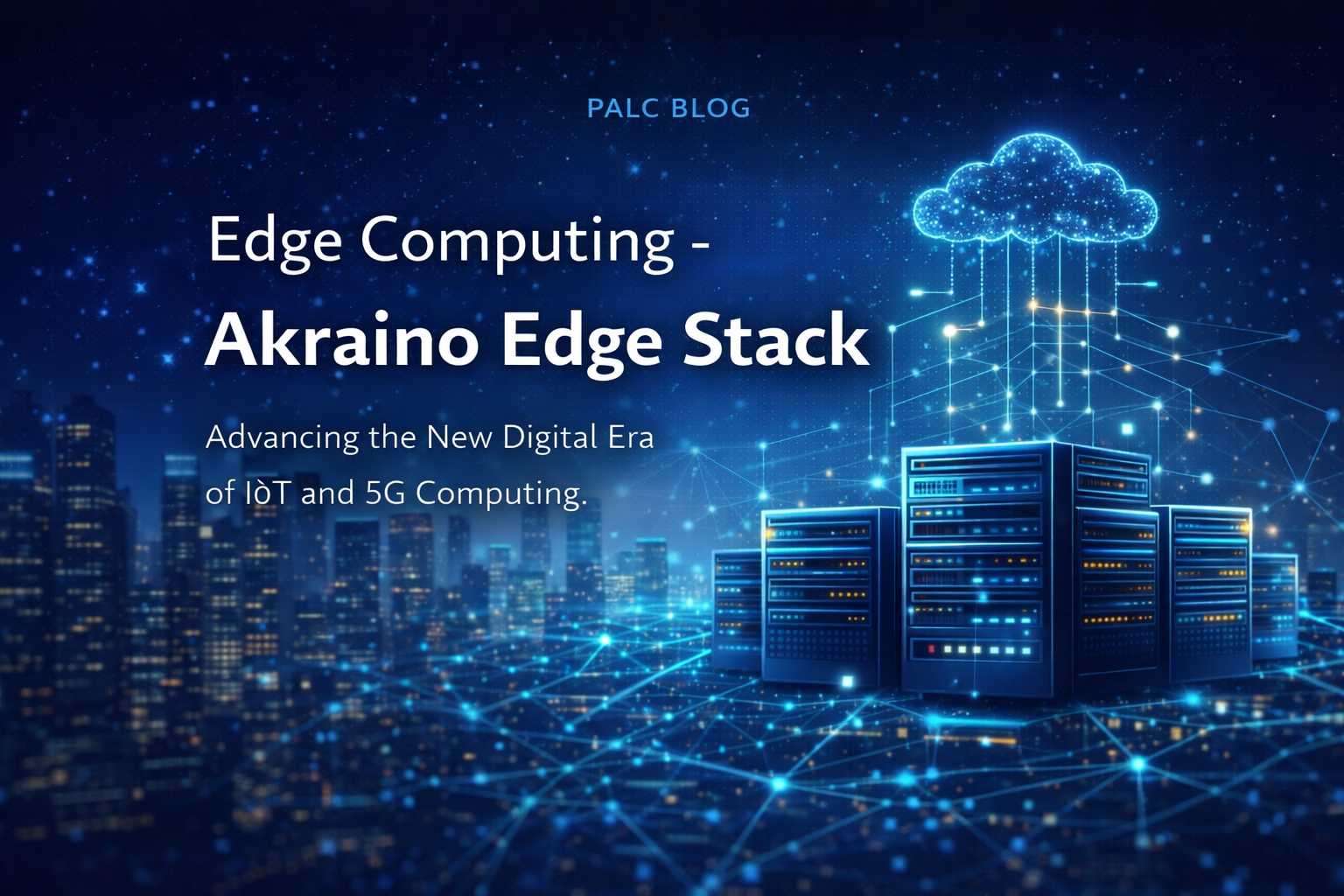 Edge Computing – Akraino Edge Stack - PalC Networks